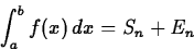 \begin{displaymath}
\int_{a}^{b} f(x) \, dx = S_n + E_n \end{displaymath}