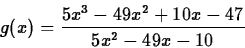 \begin{displaymath}
g(x) = \frac{5x^3-49x^2+10x-47}{5x^2-49x-10} \end{displaymath}