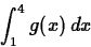 \begin{displaymath}
\int_{1}^{4} g(x) \, dx \end{displaymath}