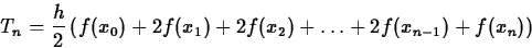 \begin{displaymath}
T_n = \frac{h}{2} \left( f(x_0) + 2 f(x_1) + 2 f(x_2) + \ldots + 2
f(x_{n-1}) + f(x_n) \right) \end{displaymath}