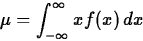 \begin{displaymath}
\mu = \int_{- \infty}^{\infty} x f(x) \, dx \end{displaymath}