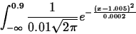 \begin{displaymath}
\int_{- \infty}^{0.9} \frac{1}{0.01 \sqrt{2 \pi}} e^{- \frac{(x- 1.005)^2}{
0.0002}} \end{displaymath}