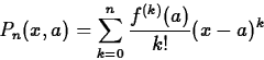 \begin{displaymath}
P_n(x,a) = \sum_{k=0}^{n} \frac{f^{(k)}(a)}{k!} (x-a)^k \end{displaymath}