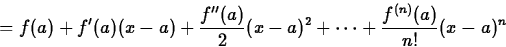 \begin{displaymath}
= f(a) + f'(a)(x-a) + \frac{f''(a)}{2}(x-a)^2 + \cdots 
 + \frac{f^{(n)}(a)}{n!} (x-a)^n\end{displaymath}