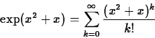 \begin{displaymath}
\exp(x^2+x) = \sum_{k=0}^{\infty} \frac{(x^2+x)^k}{k!} \end{displaymath}