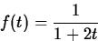 \begin{displaymath}
f(t) = \frac{1}{1+2t}\end{displaymath}