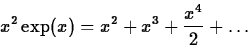 \begin{displaymath}
x^2 \exp(x) = x^2 + x^3 + \frac{x^4}{2} + \ldots \end{displaymath}