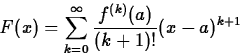 \begin{displaymath}
F(x) = \sum_{k=0}^{\infty} \frac{f^{(k)}(a)}{(k+1)!} (x-a)^{k+1} \end{displaymath}