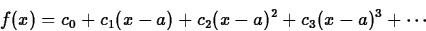 \begin{displaymath}
f(x) = c_0 + c_1 (x-a) + c_2 (x-a)^2 + c_3 (x-a)^3 + \cdots \end{displaymath}