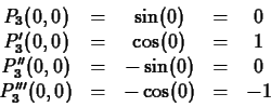 \begin{displaymath}\begin{array}{ccccc}
P_3(0,0) & = & \sin(0) & = & 0\\
P_3'(0...
...0) & = & 0 \\
P_3'''(0,0) & = & -\cos(0) & = & -1
\end{array}\end{displaymath}