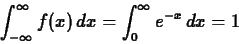 \begin{displaymath}\int_{- \infty}^{\infty} f(x) \, dx = \int_{0}^{\infty} e^{-x} \, dx
= 1
\end{displaymath}