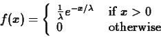 \begin{displaymath}f(x) = \left\{ \begin{array}{ll}
\frac{1}{\lambda}e^{-x/\lam...
...{ if $x > 0$} \\
0 & \mbox{ otherwise}
\end{array} \right.
\end{displaymath}