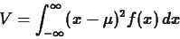 \begin{displaymath}V = \int_{- \infty}^{\infty} (x- \mu)^2 f(x) \, dx \end{displaymath}