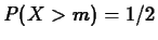 $P(X > m) = 1/2$