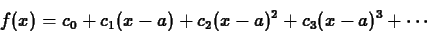 \begin{displaymath}f(x) = c_0 + c_1 (x-a) + c_2 (x-a)^2 + c_3 (x-a)^3 + \cdots \end{displaymath}