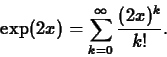 \begin{displaymath}\exp(2x) = \sum_{k=0}^{\infty} \frac{(2x)^k}{k!}. \end{displaymath}
