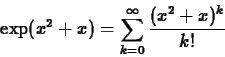 \begin{displaymath}\exp(x^2+x) = \sum_{k=0}^{\infty} \frac{(x^2+x)^k}{k!} \end{displaymath}