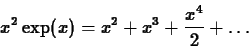 \begin{displaymath}x^2 \exp(x) = x^2 + x^3 + \frac{x^4}{2} + \ldots \end{displaymath}