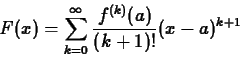 \begin{displaymath}F(x) = \sum_{k=0}^{\infty} \frac{f^{(k)}(a)}{(k+1)!} (x-a)^{k+1} \end{displaymath}