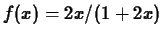 $f(x) = 2x/(1+2x)$