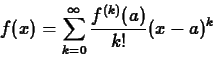 \begin{displaymath}f(x) = \sum_{k=0}^{\infty} \frac{f^{(k)}(a)}{k!} (x-a)^k \end{displaymath}