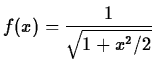 $\displaystyle f(x)
=\frac{1}{\sqrt{1+x^2/2}}$