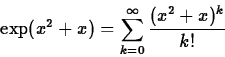 \begin{displaymath}\exp(x^2+x) = \sum_{k=0}^{\infty} \frac{(x^2+x)^k}{k!} \end{displaymath}