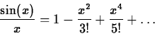 \begin{displaymath}\frac{\sin(x)}{x} = 1-{\frac {x^{2}}{3!}}+{\frac {x^{4}}{5!}} +
\ldots \end{displaymath}