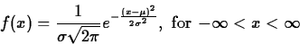 \begin{displaymath}f(x) = \frac{1}{\sigma \sqrt{2 \pi}} e^{- \frac{(x- \mu)^2}{2
\sigma^2}} , \mbox{ for $- \infty < x < \infty$\ } \end{displaymath}