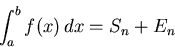 \begin{displaymath}\int_{a}^{b} f(x) \, dx = S_n + E_n \end{displaymath}