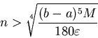 \begin{displaymath}n > \sqrt[4]{\frac{(b-a)^5 M}{180 \varepsilon}} \end{displaymath}