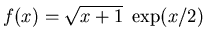$\displaystyle f(x) = \sqrt{x+1}\; \exp(x/2)$