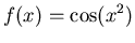 $\displaystyle f(x) = \cos(x^2)$