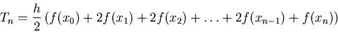 \begin{displaymath}T_n = \frac{h}{2} \left( f(x_0) + 2 f(x_1) + 2 f(x_2) + \ldots + 2
f(x_{n-1}) + f(x_n) \right) \end{displaymath}