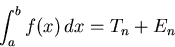 \begin{displaymath}\int_{a}^{b} f(x) \, dx = T_n + E_n \end{displaymath}