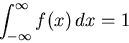 \begin{displaymath}\int_{- \infty}^{\infty} f(x) \, dx =1 \end{displaymath}