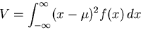 \begin{displaymath}V = \int_{- \infty}^{\infty} (x- \mu)^2 f(x) \, dx \end{displaymath}