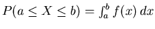 $P(a \leq X \leq b) = \int_{a}^{b} f(x) \, dx$