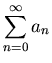 $\displaystyle \sum_{n=0}^{\infty} a_n$