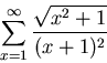 \begin{displaymath}
\sum_{x=1}^{\infty} \frac{\sqrt{x^2+1}}{(x+1)^2}
\end{displaymath}