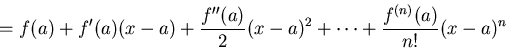 \begin{displaymath}= f(a) + f'(a)(x-a) + \frac{f''(a)}{2}(x-a)^2 + \cdots
+ \frac{f^{(n)}(a)}{n!} (x-a)^n\end{displaymath}