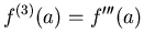 $f^{(3)}(a) = f'''(a)$