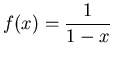 $\displaystyle f(x) = \frac{1}{1-x}$