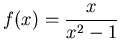 $\displaystyle f(x) = \frac{x}{x^2-1}$