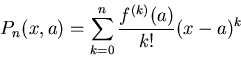 \begin{displaymath}P_n(x,a) = \sum_{k=0}^{n} \frac{f^{(k)}(a)}{k!} (x-a)^k \end{displaymath}