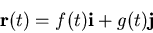 \begin{displaymath}{\bf r}(t) = f(t) {\bf i} + g(t) {\bf j} \end{displaymath}