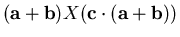 $({\bf a} + {\bf b})X({\bf c} \cdot ({\bf a}+{\bf b}))$