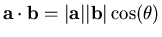 ${\bf a} \cdot {\bf b}=\vert{\bf a}\vert\vert{\bf b}\vert \cos(\theta)$