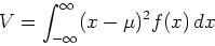 \begin{displaymath}V = \int_{- \infty}^{\infty} (x- \mu)^2 f(x) \, dx \end{displaymath}