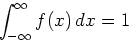 \begin{displaymath}\int_{- \infty}^{\infty} f(x) \, dx =1 \end{displaymath}